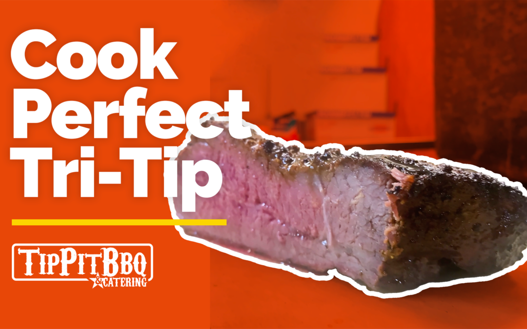 How to Cook Perfect Tri-Tip — Tri-Tip the Tip Pit Way